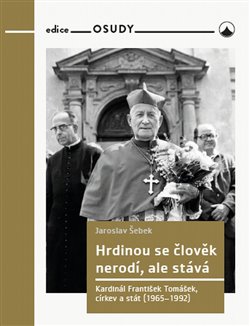Hrdinou se člověk nerodí, ale stává - Kardinál František Tomášek, církev a stát (1965-1992) koupíte na Kosmas.cz
