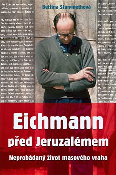Kniha Eichmann před Jeruzalémem - Neprobádaný život masového vraha