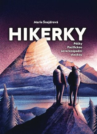 Hikerky: Pěšky Pacifickou severozápadní stezkou - Marie Šnajdrová