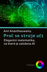 Proč se stroje učí: Elegantní matematika, na které je založena AI - Anil Ananthaswamy