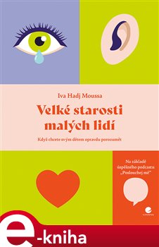 Velké starosti malých lidí: Když chcete svým dětem skutečně porozumět - Iva Hadj Moussa