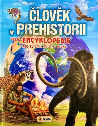 Člověk v prehistorii- Velká encyklopedie pro zvídavé holky a kluky - 