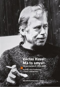 Václav Havel - Má to smysl: Výbor rozhovorů 1964 - 1989 - Anna Freimanová (ed.), Tereza Johanidesová (ed.)