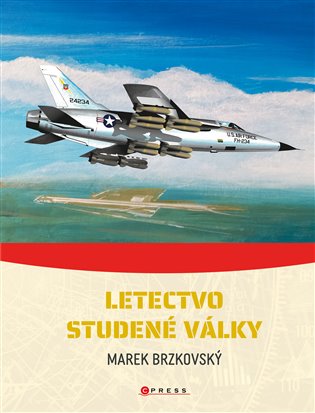 Letectvo studené války: Konflikty druhé poloviny 20. století - Marek Brzkovský