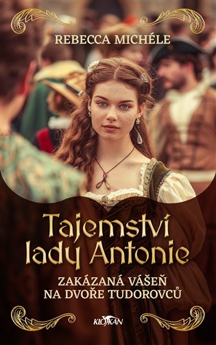 Tajemství lady Antonie: Zakázaná vášeň na dvoře Tudorovců - Rebecca Michéle