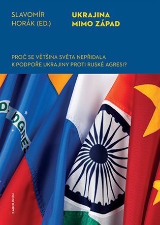 Ukrajina mimo západ: Proč se většina světa nepřidala k podpoře Ukrajiny proti ruské agresi? - Slavomír Horák (ed.)