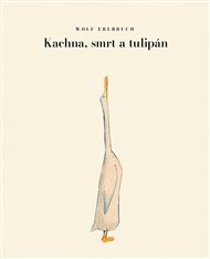 Kachna, smrt a tulipán - Wolf Erlbruch