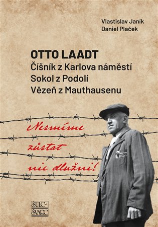 Nesmíme zůstat nic dlužni: Otto Laadt – Číštník z Karlova náměstí, Sokol z Podolí, vězeň za Mauthausenu - Vlastislav Janík, Daniel Plaček