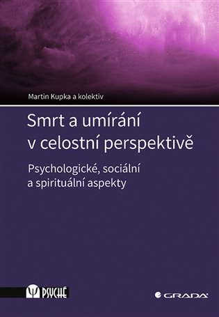 Smrt a umírání v celostní perspektivě: Psychologické, sociální a spirituální aspekty - Martin Kupka,  kolektiv