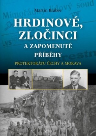 Hrdinové, zločinci a zapomenuté příběhy protektorátu Čechy a Morava - Martin Brabec