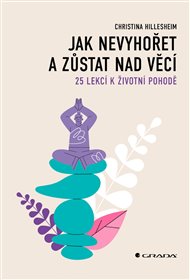 Jak nevyhořet a zůstat nad věcí: 25 lekcí k životní pohodě - Christina Hillesheim