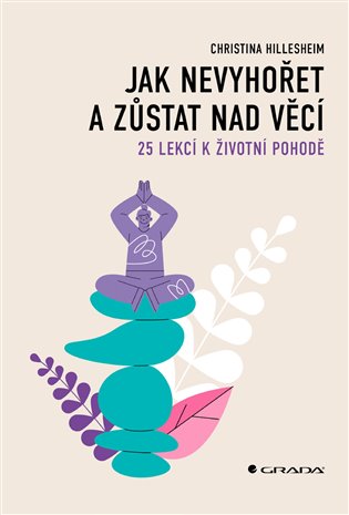 Jak nevyhořet a zůstat nad věcí: 25 lekcí k životní pohodě - Christina Hillesheim