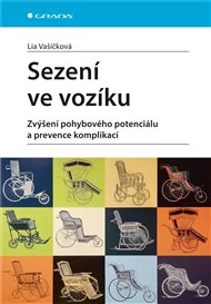 Sezení ve vozíku: Zvýšení pohybového potenciálu a prevence komplikací - Lia Vašičková