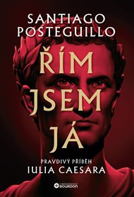 Řím jsem já: Pravdivý příběh Iulia Caesara - Santiago Posteguillo