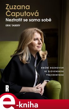 Zuzana Čaputová: Neztratit se sama sobě - Zuzana Čaputová, Erik Tabery