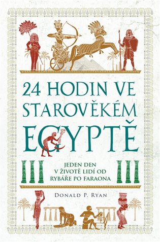 24 hodin ve starověkém Egyptě: Jeden den v životě lidí od rybáře po faraona - Donald P. Ryan