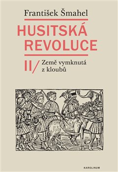 Husitská revoluce II: Země vymknutá z kloubů - František Šmahel