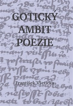 Gotický ambit poezie - O kompoziční poetice české poezie 14. století koupíte na Kosmas.cz