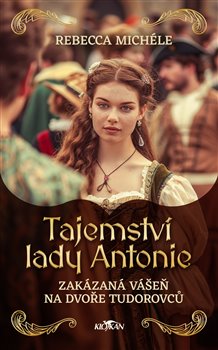 Tajemství lady Antonie - Zakázaná vášeň na dvoře Tudorovců koupíte na Kosmas.cz