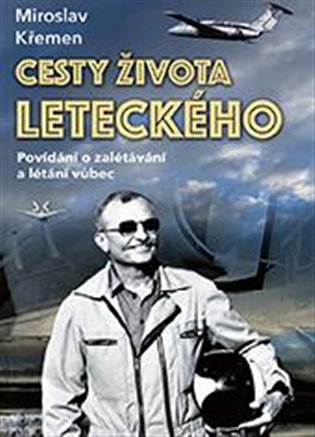 Cesty života leteckého: Povídání o zalétávání a létání vůbec - Miroslav Křemen