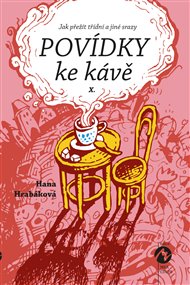 Povídky ke kávě X.: aneb Jak přežít třídní a jiné srazy - Hana Hrabáková