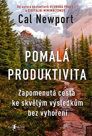 Pomalá produktivita: Zapomenutá cesta ke skvělým výsledkům bez vyhoření - Cal Newport
