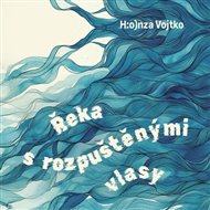 Řeka s rozpuštěnými vlasy: pohádky pro velké děti a malé dospělé - Honza Vojtko