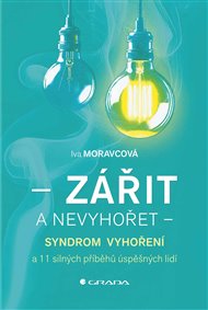 Zářit a nevyhořet: Syndrom vyhoření a 11 silných příběhů úspěšných lidí - Iva Moravcová