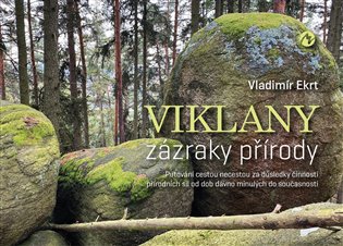 Viklany – zázraky přírody: Putování cestou necestou za důsledky činnosti přírodních sil od dob dávno minulých do současnosti - Vladimír Ekrt