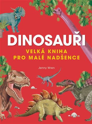 Dinosauři - Velká kniha pro malé nadšence - Jenny Wren