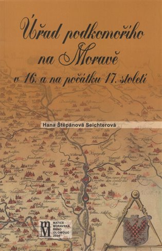 Úřad podkomořího na Moravě v 16. a na počátku 17.století - Hana Štěpánová Seichterová