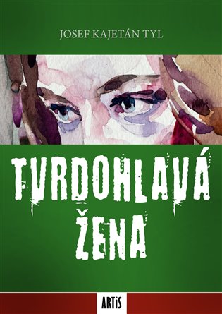 Tvrdohlavá žena - Josef Kajetán Tyl
