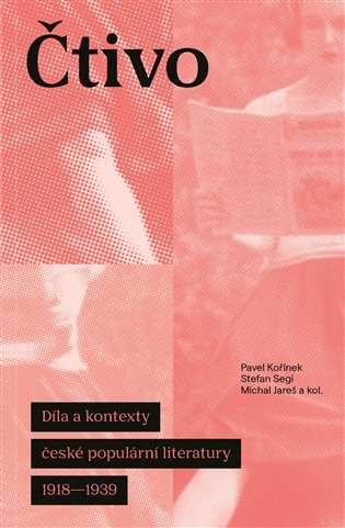Čtivo: Díla a kontexty české populární literatury 1918–1939 - Michal Jareš, Pavel Kořínek, Stefan Segi