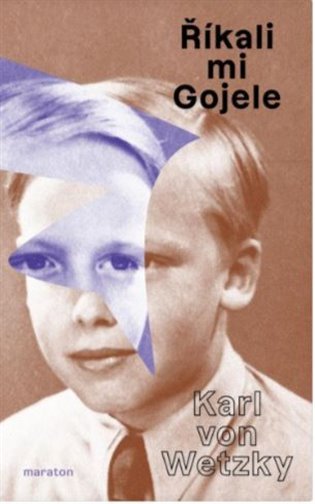 Říkali mi Gojele: aneb židovská dobrodružství křesťanského chlapce, když skončilo šoa - Karl von Wetzky