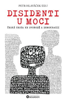 Disidenti u moci: Česká cesta ke svobodě a demokracii - Petr Hlaváček (ed.)