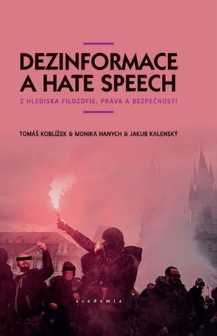 Dezinformace a hate speech: z hlediska filozofie, práva a bezpečnosti - Monika Hanych, Jakub Kalenský, Tomáš Koblížek