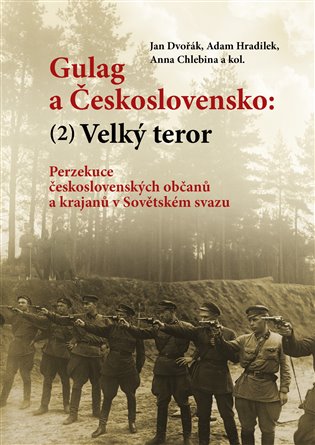 Gulag a Československo (2): Velký teror. Perzekuce československých občanů a krajanů v Sovětském svazu - Jan Dvořák, Adam Hradilek, Anna Chlebina