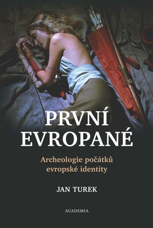 První Evropané: Archeologie počátků evropské identity - Jan Turek