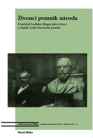 Živoucí pomník národa: František Ladislav Rieger jako tvůrce a objekt české historické paměti - Pavel Máša