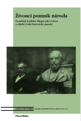 Živoucí pomník národa: František Ladislav Rieger jako tvůrce a objekt české historické paměti - Pavel Máša