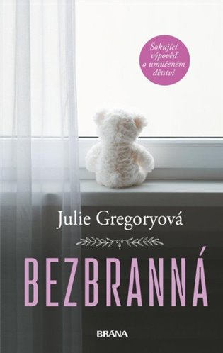 Bezbranná - Šokující výpověď o umučeném dětství - Julie Gregoryová