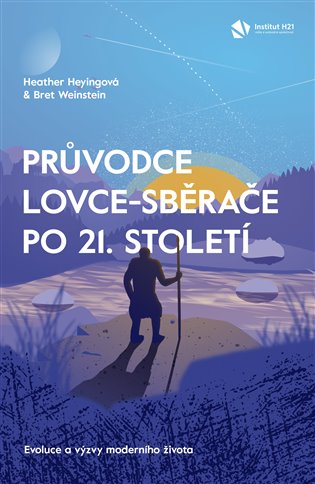 Průvodce lovce-sběrače po 21. století: Evoluce a výzvy moderního života - Heather Heyingová, Bret Weinstein