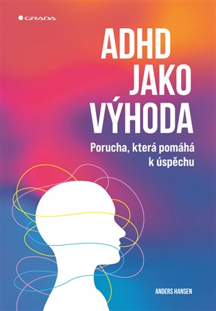 ADHD jako výhoda: Porucha, která pomáhá k úspěchu - Anders Hansen