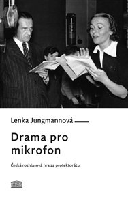 Drama pro mikrofon: Česká rozhlasová hra za protektorátu - Lenka Jungmannová