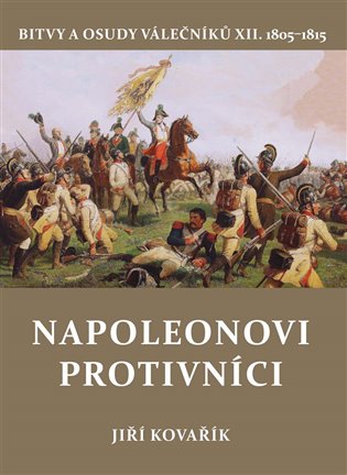 Napoleonovi protivníci: Bitvy a osudy válečníků XII. - Jiří Kovařík