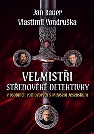 Velmistři středověké detektivky: Jan Bauer a Vlastimil Vondruška v osobních rozhovorech s Milošem Jesenským - Miloš Jesenský