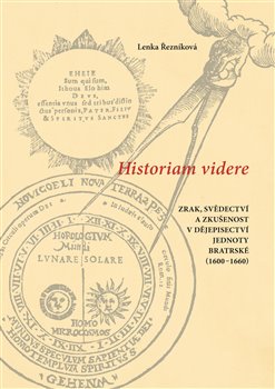 Historiam videre, Zrak, svědectví a zkušenost v dějepisectví Jednoty bratrské (1600-1660) koupíte na Kosmas.cz