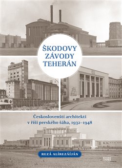 Kniha Škodovy závody Teherán - Českoslovenští architekti v říši perského šáha, 1932–1948
