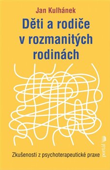 Děti a rodiče v rozmanitých rodinách - Zkušenosti z psychoterapeutické praxe koupíte na Kosmas.cz