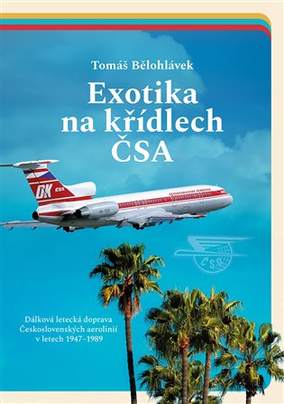 Exotika na křídlech ČSA - Dálková letecká doprava Československých aerolinií v letech 1947–1989 nakladatelství Lukáš a syn s.r.o.
